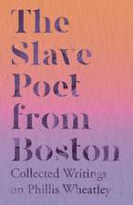 The Slave Poet from Boston - Collected Writings on Phillis Wheatley