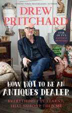 How Not to Be an Antique Dealer: Everything I've Learnt, That Nobody Told Me