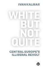 White But Not Quite – Central Europe′s Illiberal R evolt