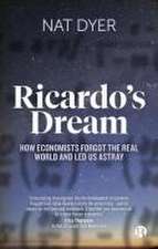 Ricardos Dream – How Economists Forgot the Real Wo rld and Led Us Astray