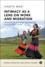 Intimacy as a Lens on Work and Migration – Experie nces of Ethnic Performers in Southwest China