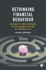 Rethinking Financial Behaviour – Rationality and R esistance in the Financialization of Everyday Life