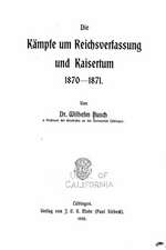 Die Kampfe Um Reichsverfassung Und Kaisertum, 1870-1871