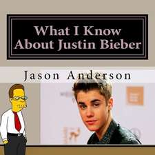 What I Know about Justin Bieber