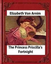 Princess Priscilla's Fortnight (1905), by Elizabeth Von Arnim (Novel)