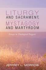 Liturgy and Sacrament, Mystagogy and Martyrdom