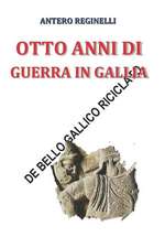 Otto Anni Di Guerra in Gallia. de Bello Gallico Riciclato