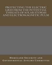 Protecting the Electric Grid from the Potential Threats of Solar Storms and Electromagnetic Pulse