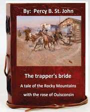 The Trapper's Bride; A Tale of the Rocky Mountains. with the Rose of Ouisconsin.