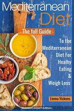 Mediterranean Diet the Full Guide to the Mediterranean Diet for Healthy Eating and Weight Loss