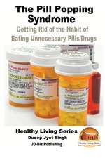 The Pill Popping Syndrome - Getting Rid of the Habit of Eating Unnecessary Pills/Drugs