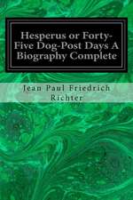 Hesperus or Forty-Five Dog-Post Days a Biography Complete