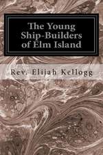 The Young Ship-Builders of ELM Island