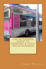 The Beginners Guide to Starting a Food Truck Business