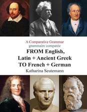 A Comparative Grammar Grammaire Comparee from English, Latin + Ancient Greek to French + German