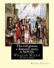 The Evil Genius; A Domestic Story, by Wilkie Collins a Novel