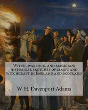 Witch, Warlock, and Magician; Historical Sketches of Magic and Witchcraft in England and Scotland