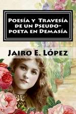 Poesia y Travesia de Un Pseudo-Poeta En Demasia