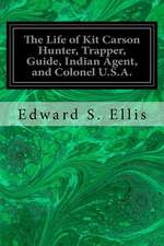 The Life of Kit Carson Hunter, Trapper, Guide, Indian Agent, and Colonel U.S.A.