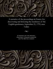 A Narrative of the Proceedings in France, for Discovering and Detecting the Murderers of the English Gentlemen, September 21, 1793, Near Calais