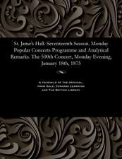 St. Jame's Hall. Seventeenth Season. Monday Popular Concerts Programme and Analytical Remarks. the 500th Concert, Monday Evening, January 18th, 1875