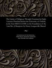 The Limits of Religious Thought Examined in Eight Lectures Preached Before the University of Oxford, in the Year MDCCCLVIII on the Foundation of the L