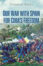 White, T: Our War with Spain for Cuba's Freedom