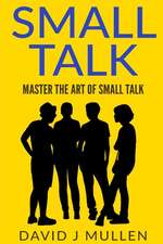 Small Talk;how to Master the Art of Small Talk.