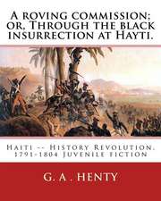 A Roving Commission; Or, Through the Black Insurrection at Hayti. by