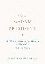 Dear Madam President: An Open Letter to the Women Who Will Run the World