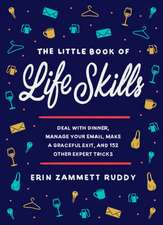 The Little Book of Life Skills : Deal with Dinner, Manage Your Email, Make a Graceful Exit, and 152 Other Expert Tricks