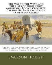 The Way to the West, and the Lives of Three Early Americans, Boone, Crockett, Carson. by