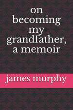 On Becoming My Grandfather, a Memoir