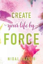 Create Your Life by Force