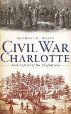 Civil War Charlotte: Last Capital of the Confederacy