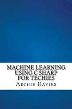 Machine Learning Using C Sharp for Techies