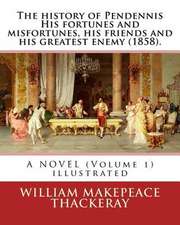 The History of Pendennis His Fortunes and Misfortunes, His Friends and His Greatest Enemy (1858). a Novel (Volume 1)