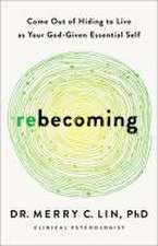 Rebecoming – Come Out of Hiding to Live as Your God–Given Essential Self