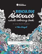 A Ridiculous Abstract Adult Coloring Book for Stress Relief and Relaxation