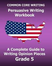 Common Core Writing Persuasive Writing Workbook