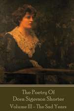 Dora Shorter - The Poetry of Dora Sigerson Shorter - Volume III - The Sad Years