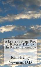 A Letter to the REV. E. B. Pusey, D.D. on His Recent Eirenicon