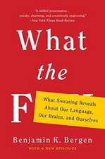 What the F: What Swearing Reveals About Our Language, Our Brains, and Ourselves