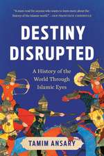 Destiny Disrupted: A History of the World Through Islamic Eyes