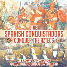 The Spanish Conquistadors Conquer the Aztecs - History 4th Grade | Children's History Books