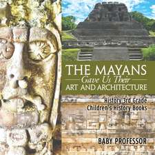 The Mayans Gave Us Their Art and Architecture - History 3rd Grade | Children's History Books