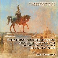 Everything You Need to Know About the Rise and Fall of the Roman Empire In One Fat Book - Ancient History Books for Kids | Children's Ancient History