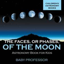 The Faces, or Phases, of the Moon - Astronomy Book for Kids Children's Astronomy Books