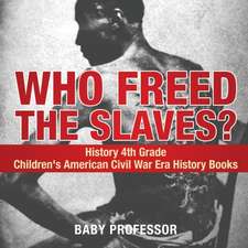 Who Freed the Slaves? History 4th Grade | Children's American Civil War Era History Books