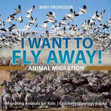 I Want To Fly Away! - Animal Migration | Migrating Animals for Kids | Children's Zoology Books